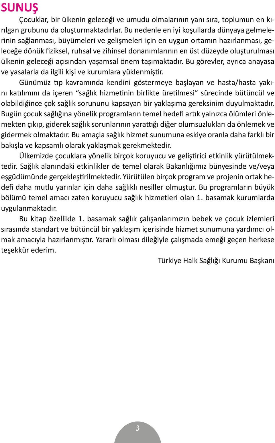 oluşturulması ülkenin geleceği açısından yaşamsal önem taşımaktadır. Bu görevler, ayrıca anayasa ve yasalarla da ilgili kişi ve kurumlara yüklenmiştir.