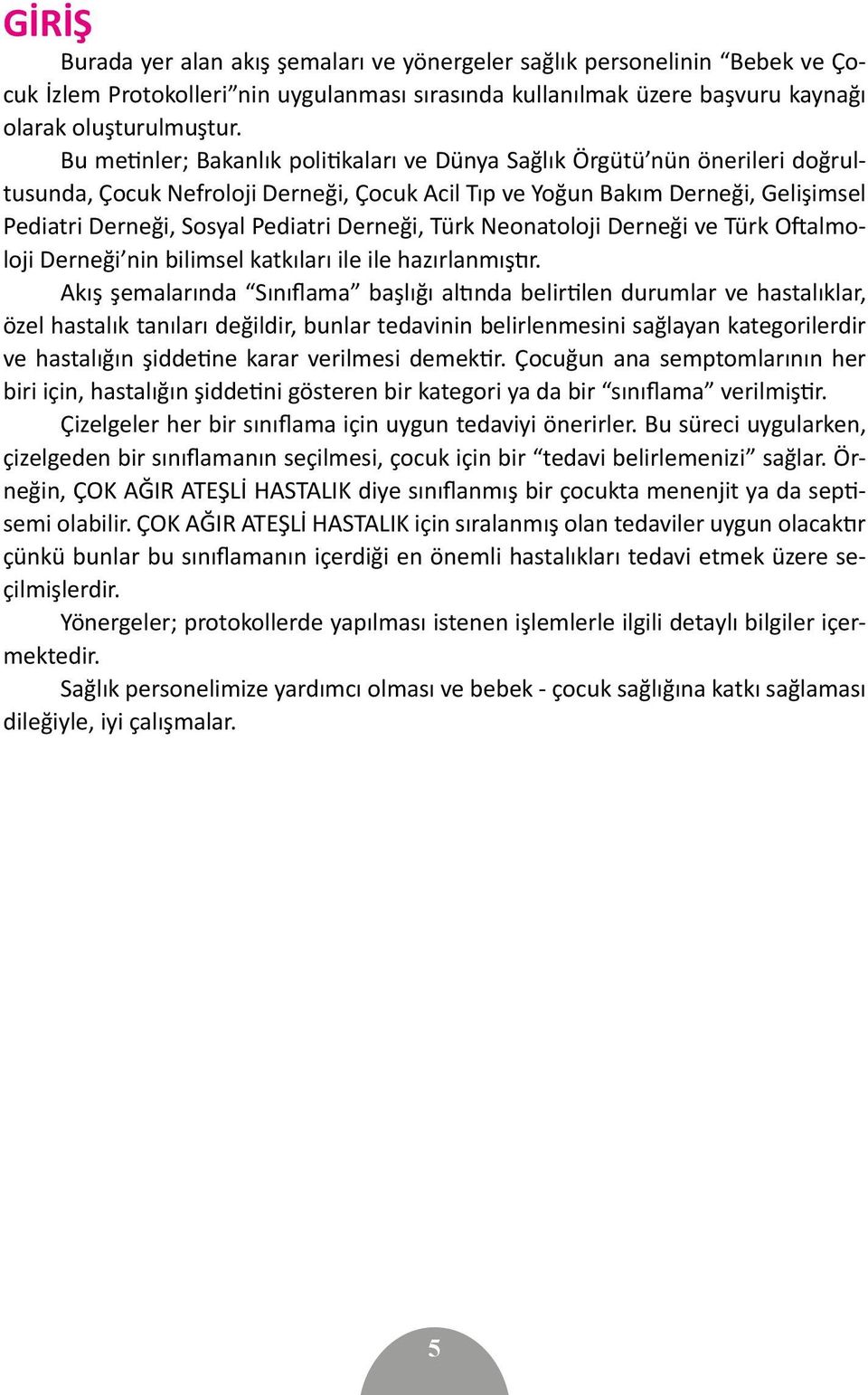Derneği, Türk Neonatoloji Derneği ve Türk Oftalmoloji Derneği nin bilimsel katkıları ile ile hazırlanmıştır.