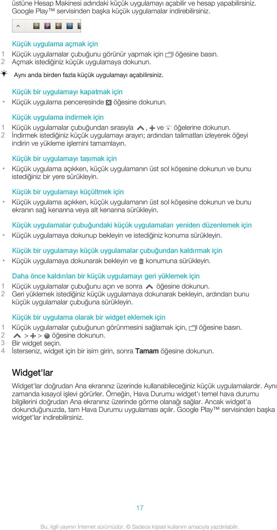 Küçük bir uygulamayı kapatmak için Küçük uygulama penceresinde öğesine dokunun. Küçük uygulama indirmek için 1 Küçük uygulamalar çubuğundan sırasıyla, ve öğelerine dokunun.