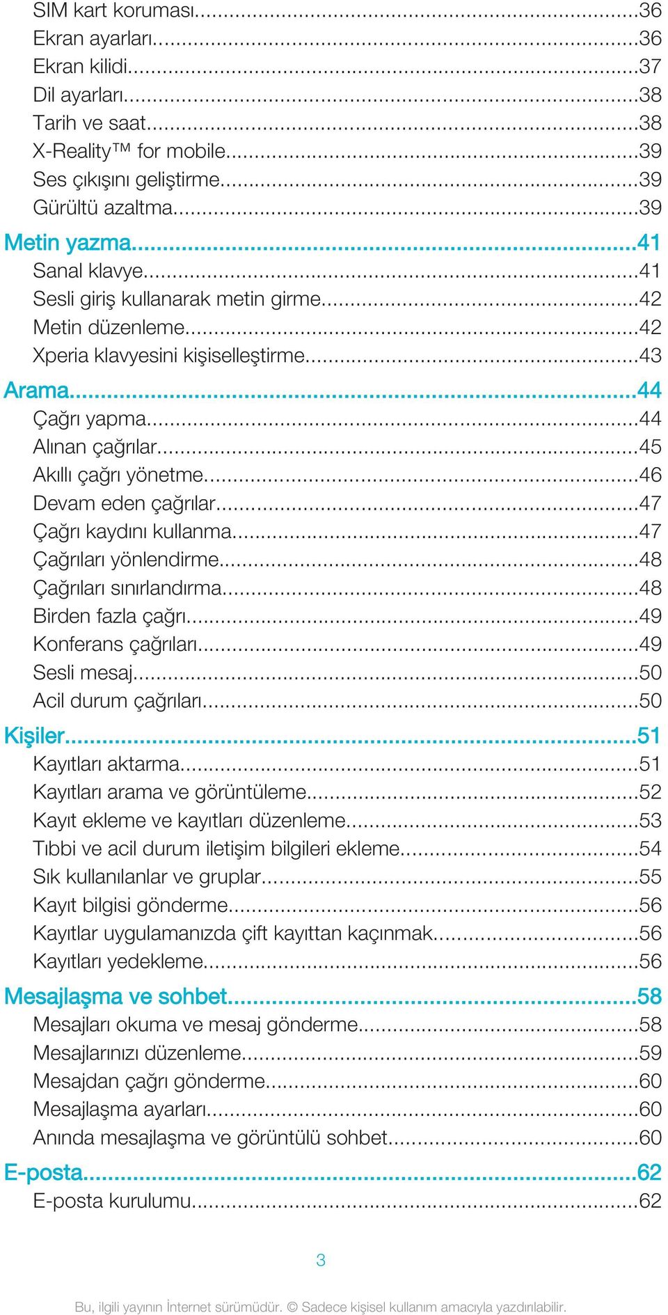 ..46 Devam eden çağrılar...47 Çağrı kaydını kullanma...47 Çağrıları yönlendirme...48 Çağrıları sınırlandırma...48 Birden fazla çağrı...49 Konferans çağrıları...49 Sesli mesaj...50 Acil durum çağrıları.