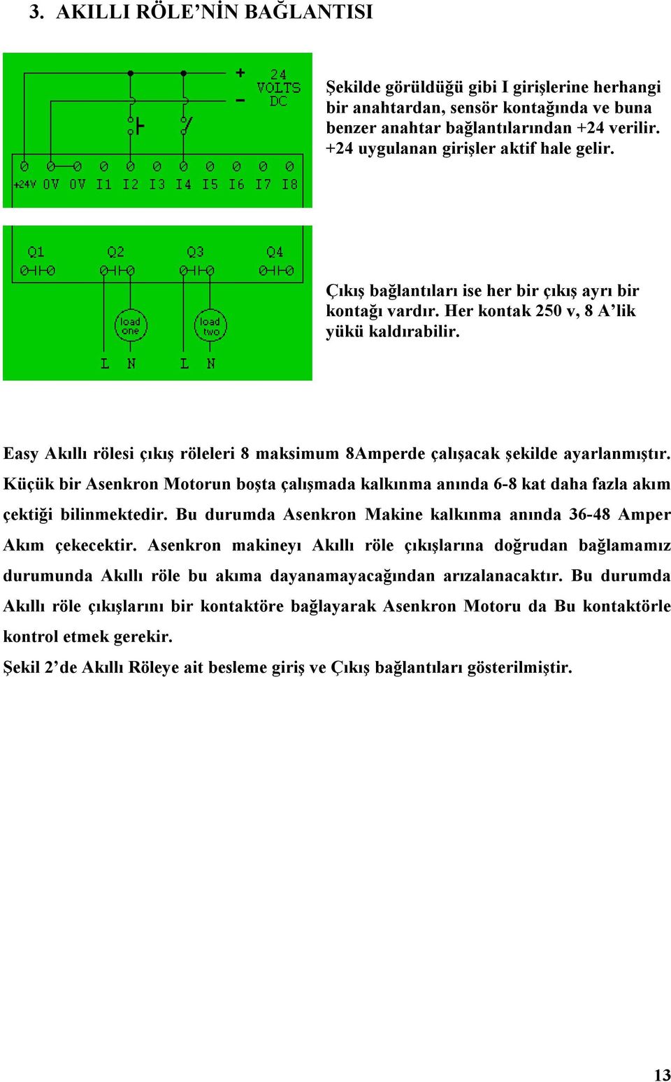 Easy Akıllı rölesi çıkış röleleri 8 maksimum 8Amperde çalışacak şekilde ayarlanmıştır. Küçük bir Asenkron otorun boşta çalışmada kalkınma anında 6-8 kat daha fazla akım çektiği bilinmektedir.