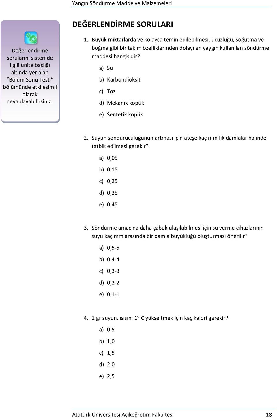 a) Su b) Karbondioksit c) Toz d) Mekanik köpük e) Sentetik köpük 2. Suyun söndürücülüğünün artması için ateşe kaç mm lik damlalar halinde tatbik edilmesi gerekir?