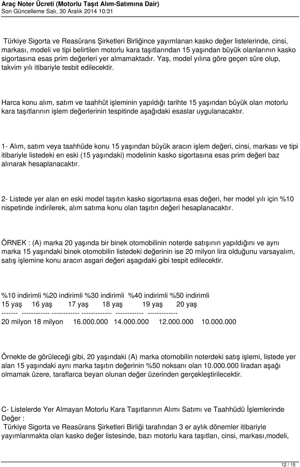 Harca konu alım, satım ve taahhüt işleminin yapıldığı tarihte 15 yaşından büyük olan motorlu kara taşıtlarının işlem değerlerinin tespitinde aşağıdaki esaslar uygulanacaktır.