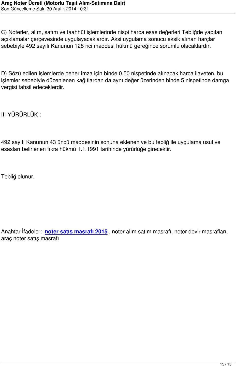 D) Sözü edilen işlemlerde beher imza için binde 0,50 nispetinde alınacak harca ilaveten, bu işlemler sebebiyle düzenlenen kağıtlardan da aynı değer üzerinden binde 5 nispetinde damga vergisi tahsil