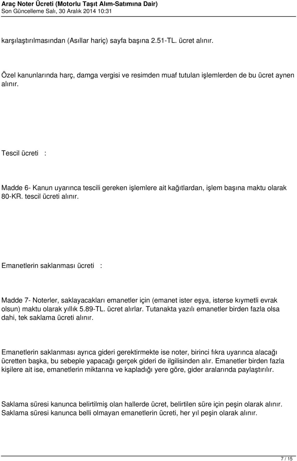 Emanetlerin saklanması ücreti : Madde 7- Noterler, saklayacakları emanetler için (emanet ister eşya, isterse kıymetli evrak olsun) maktu olarak yıllık 5.89-TL. ücret alırlar.