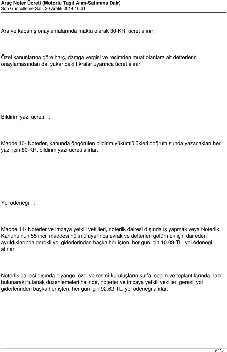 Bildirim yazı ücreti : Madde 10- Noterler, kanunda öngörülen bildirim yükümlülükleri doğrultusunda yazacakları her yazı için 80-KR. bildirim yazı ücreti alırlar.