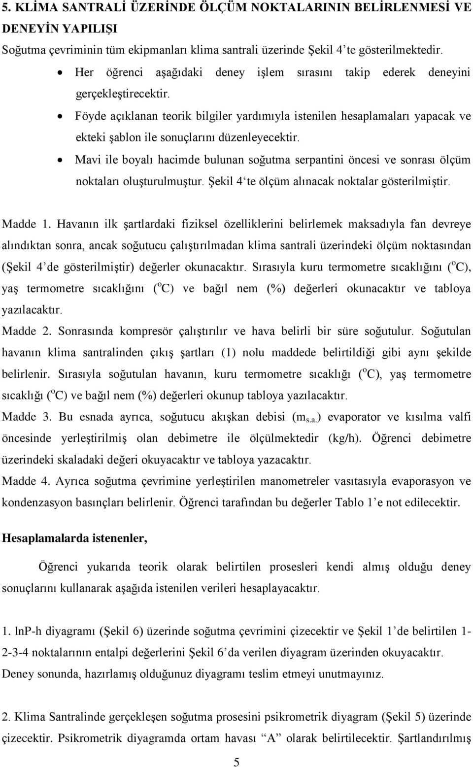 Föyde açıklanan teorik bilgiler yardımıyla istenilen hesaplamaları yapacak ve ekteki şablon ile sonuçlarını düzenleyecektir.