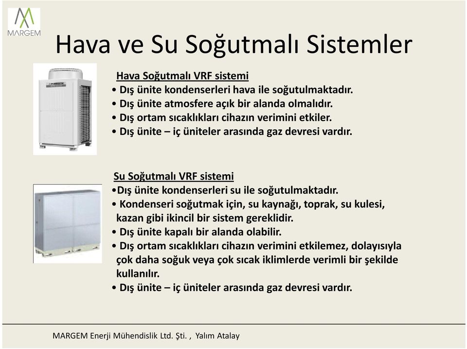 Su Soğutmalı VRF sistemi Dış ünite kondenserleri su ile soğutulmaktadır.