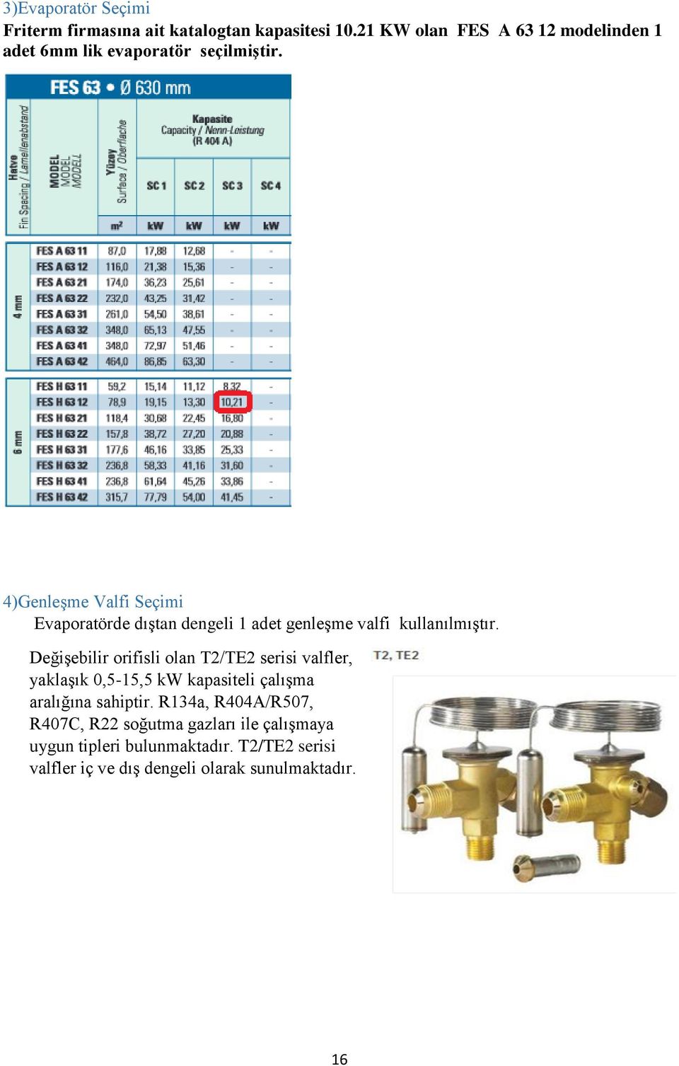 4)Genleşme Valfi Seçimi Evaporatörde dıştan dengeli 1 adet genleşme valfi kullanılmıştır.