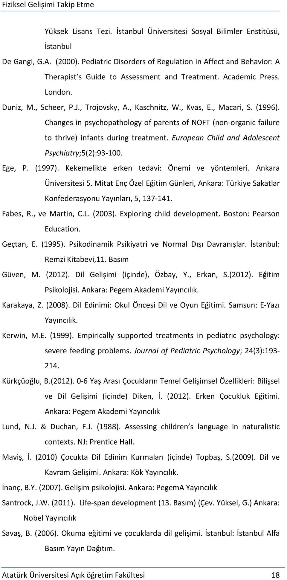 , Macari, S. (1996). Changes in psychopathology of parents of NOFT (non-organic failure to thrive) infants during treatment. European Child and Adolescent Psychiatry;5(2):93-100. Ege, P. (1997).