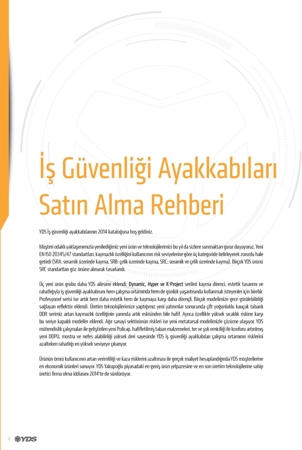 Yeni EN ISO 20345/47 standartları, kaymazlık özelliğini kullanıcının risk seviyelerine göre üç kategoride belirleyerek zorunlu hale getirdi (SRA: seramik üzerinde kayma, SRB: çelik üzerinde kayma,