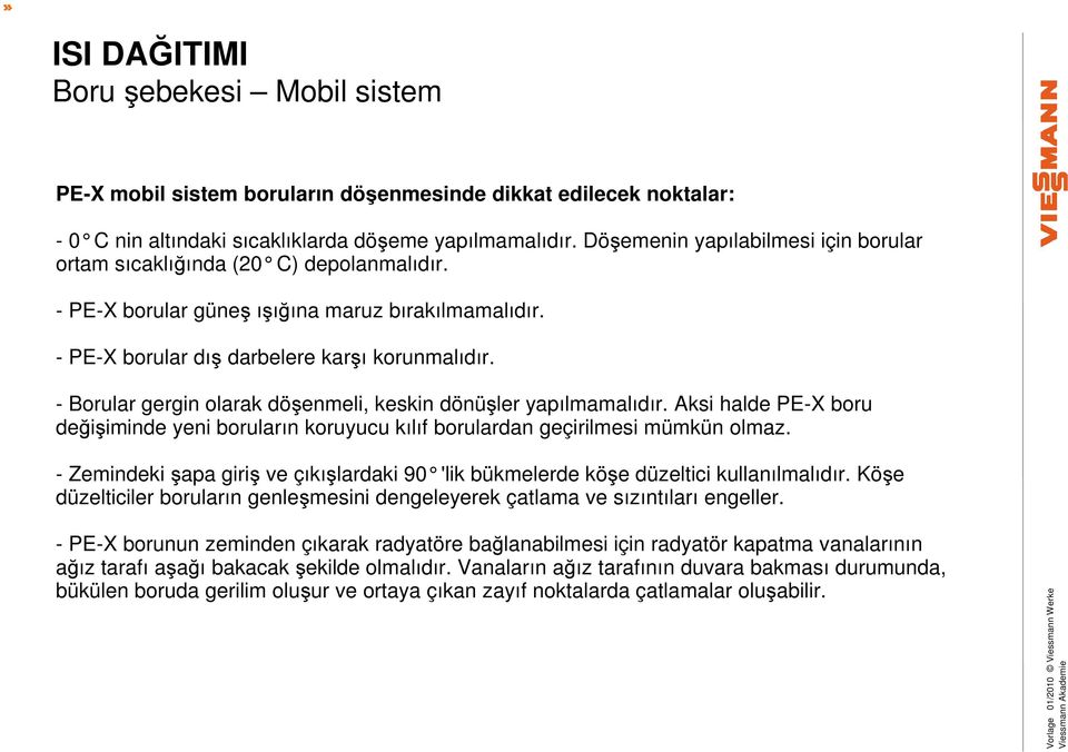 - Borular gergin olarak döşenmeli, keskin dönüşler yapılmamalıdır. Aksi halde PE-X boru değişiminde yeni boruların koruyucu kılıf borulardan geçirilmesi mümkün olmaz.