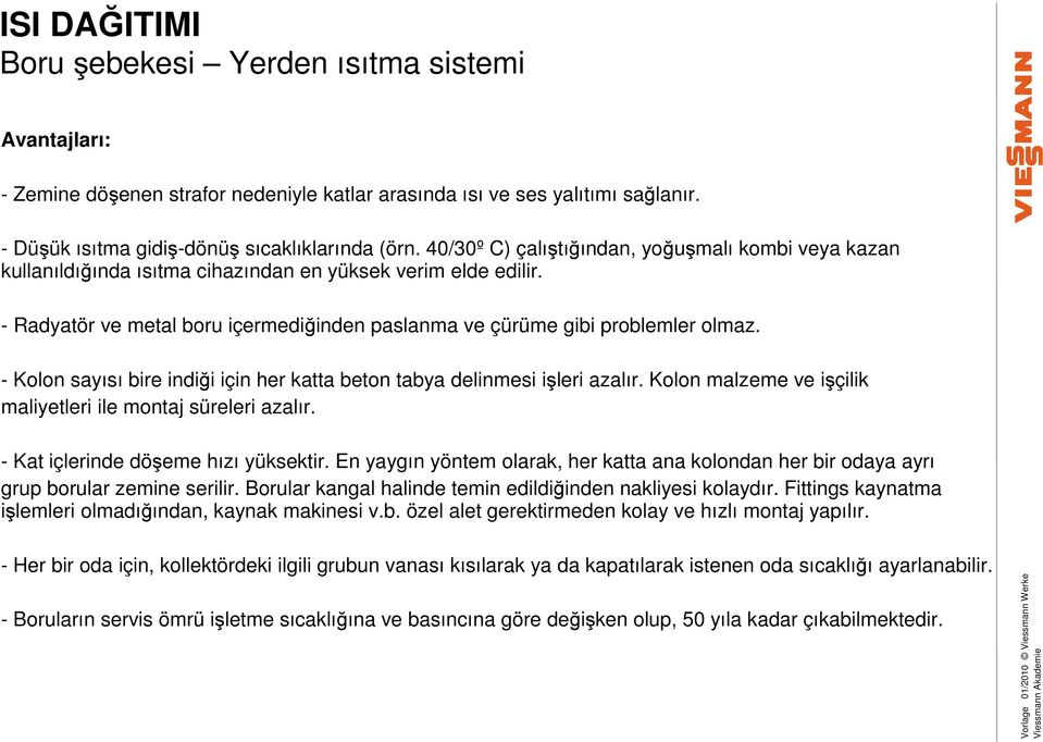 - Kolon sayısı bire indiği için her katta beton tabya delinmesi işleri azalır. Kolon malzeme ve işçilik maliyetleri ile montaj süreleri azalır. - Kat içlerinde döşeme hızı yüksektir.