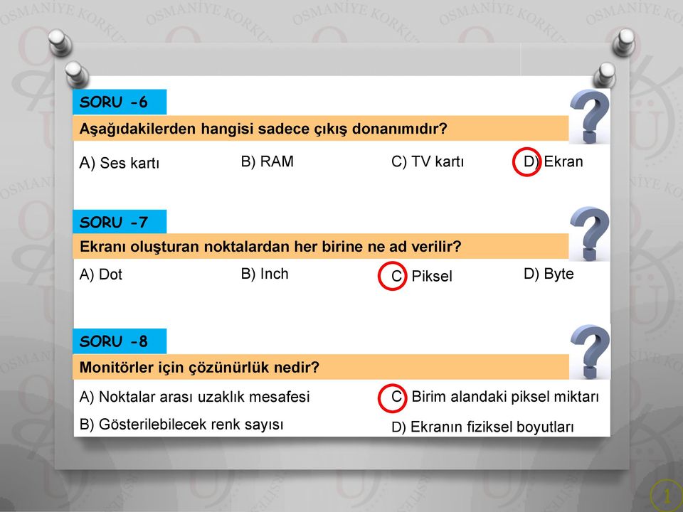 ad verilir? A) Dot B) Inch C) Piksel D) Byte SORU -8 Monitörler için çözünürlük nedir?