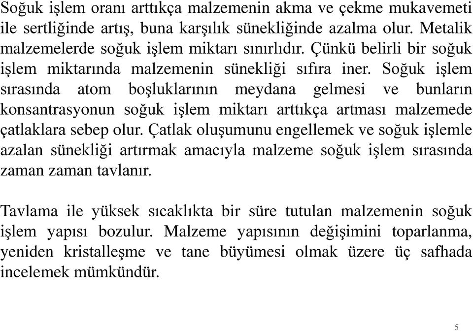 Soğuk işlem sırasında atom boşluklarının meydana gelmesi ve bunların konsantrasyonun soğuk işlem miktarı arttıkça artması malzemede çatlaklara sebep olur.