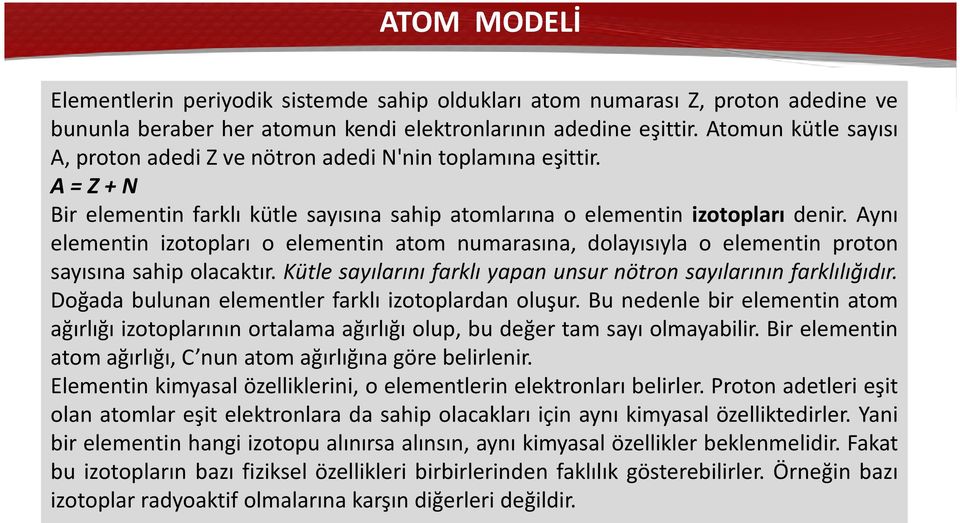 Aynı elementin izotopları o elementin atom numarasına, dolayısıyla o elementin proton sayısına sahip olacaktır. Kütle sayılarını farklı yapan unsur nötron sayılarının farklılığıdır.