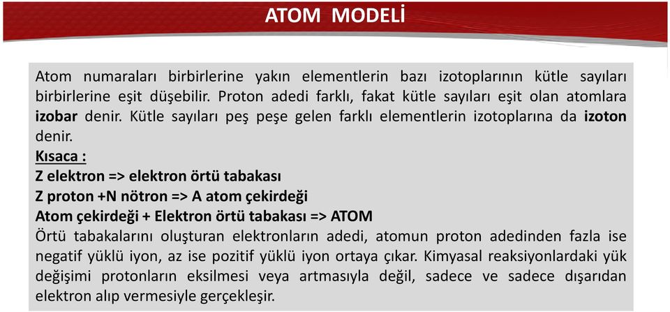 Kısaca: Z elektron => elektron örtü tabakası Zproton+Nnötron=>Aatomçekirdeği Atom çekirdeği + Elektron örtü tabakası => ATOM Örtü tabakalarını oluşturan elektronların adedi,