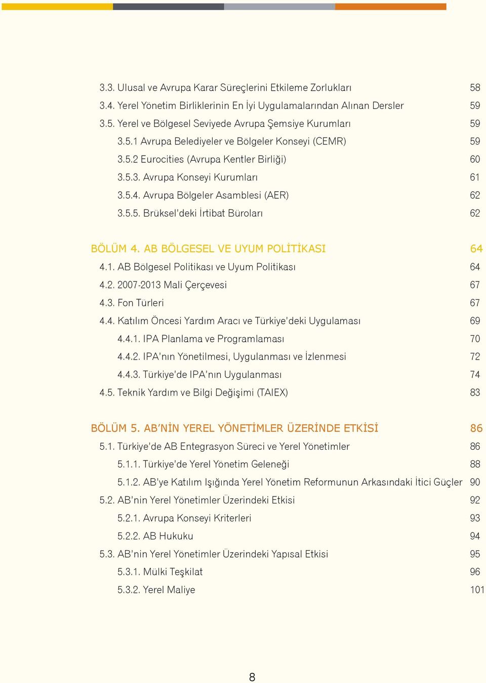 AB Bölgesel ve Uyum Politikası 64 4.1. AB Bölgesel Politikası ve Uyum Politikası 64 4.2. 2007-2013 Mali Çerçevesi 67 4.3. Fon Türleri 67 4.4. Katılım Öncesi Yardım Aracı ve Türkiye deki Uygulaması 69 4.