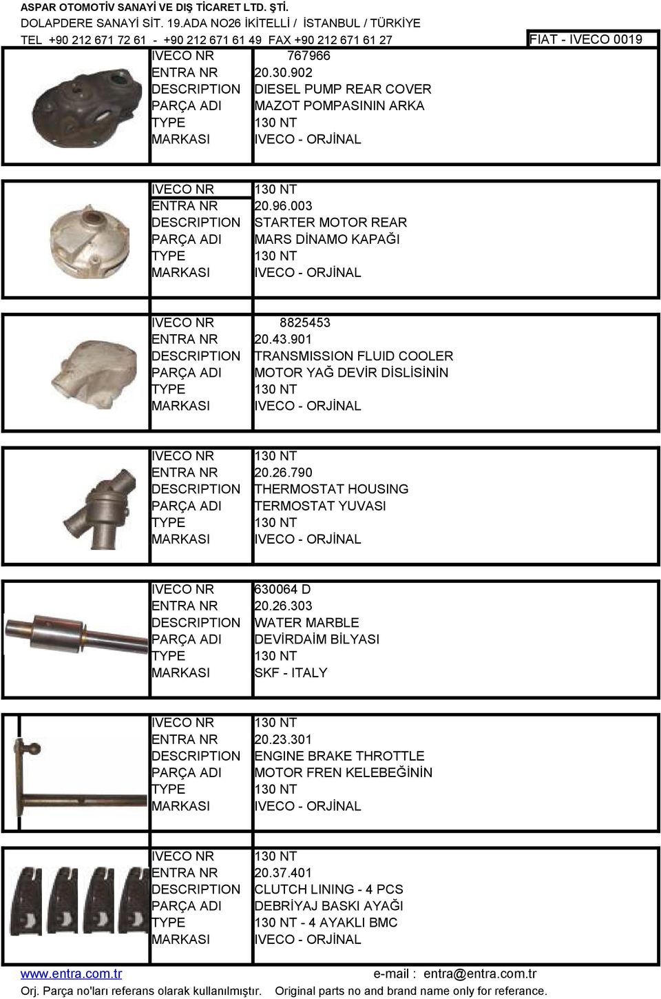 790 THERMOSTAT HOUSING TERMOSTAT YUVASI 130 NT IVECO - ORJİNAL 630064 D 20.26.303 WATER MARBLE DEVİRDAİM BİLYASI 130 NT SKF - ITALY 130 NT 20.23.