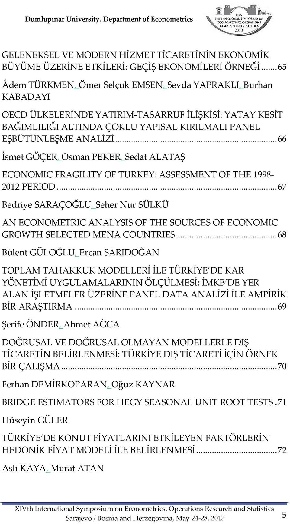 .. 66 İsmet GÖÇER, Osman PEKER, Sedat ALATAŞ ECONOMIC FRAGILITY OF TURKEY: ASSESSMENT OF THE 1998 2012 PERIOD.