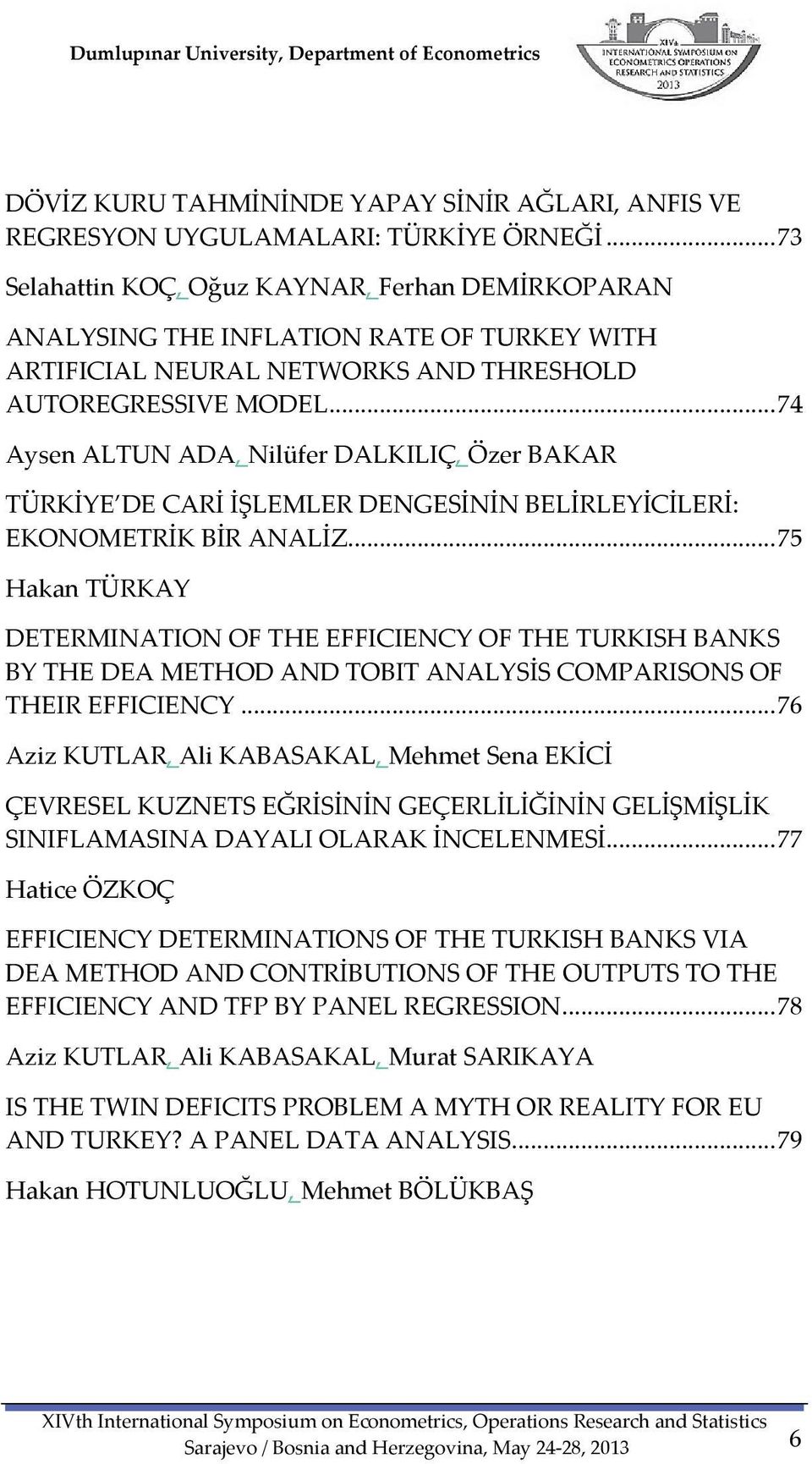 .. 74 Aysen ALTUN ADA, Nilüfer DALKILIÇ, Özer BAKAR TÜRKİYE DE CARİ İŞLEMLER DENGESİNİN BELİRLEYİCİLERİ: EKONOMETRİK BİR ANALİZ.