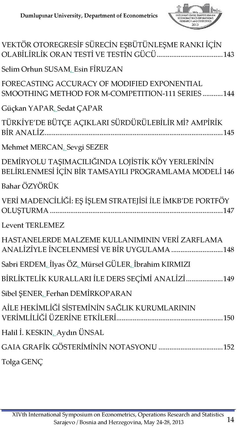 .. 144 Güçkan YAPAR, Sedat ÇAPAR TÜRKİYE DE BÜTÇE AÇIKLARI SÜRDÜRÜLEBİLİR Mİ? AMPİRİK BİR ANALİZ.