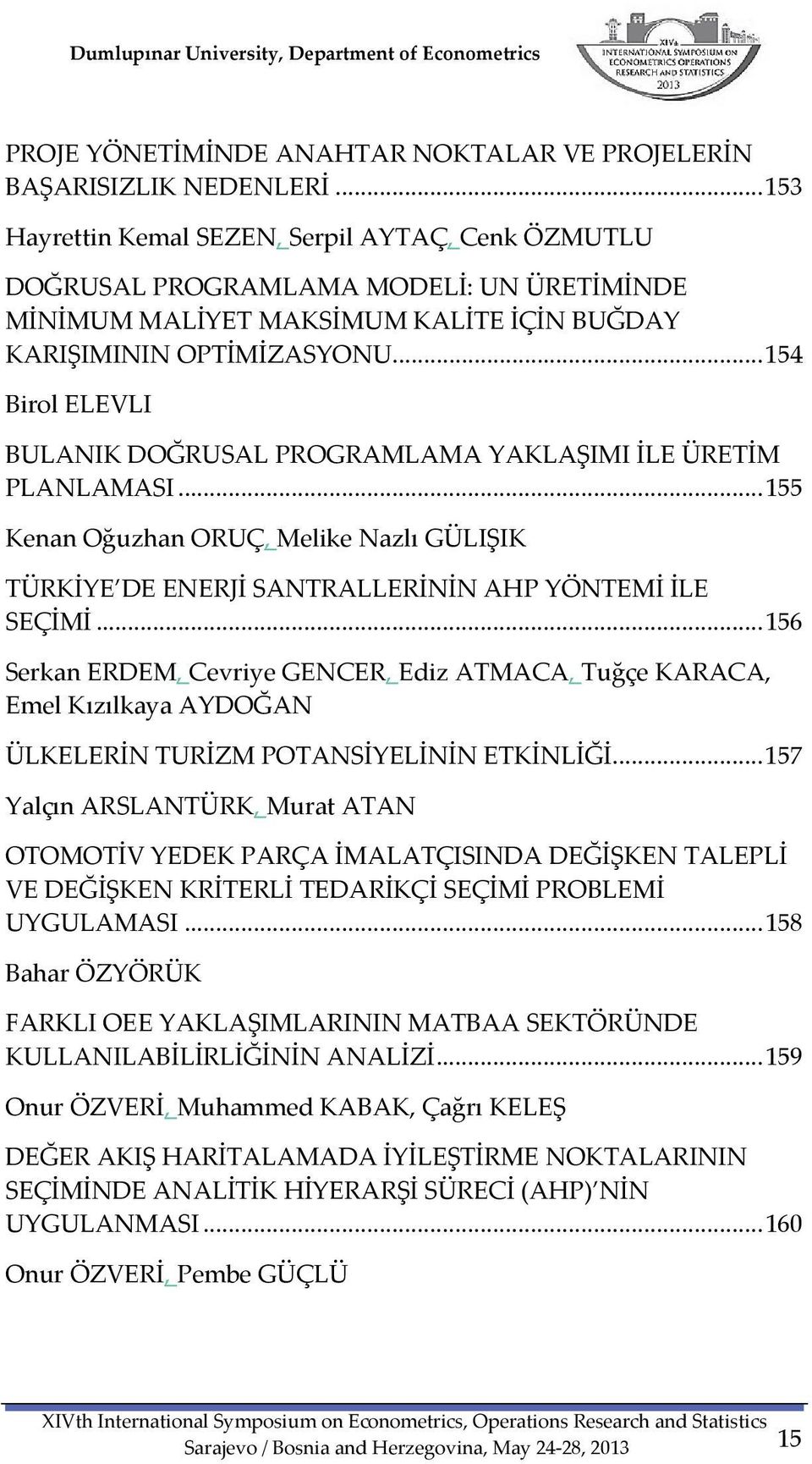 .. 154 Birol ELEVLI BULANIK DOĞRUSAL PROGRAMLAMA YAKLAŞIMI İLE ÜRETİM PLANLAMASI... 155 Kenan Oğuzhan ORUÇ, Melike Nazlı GÜLIŞIK TÜRKİYE DE ENERJİ SANTRALLERİNİN AHP YÖNTEMİ İLE SEÇİMİ.