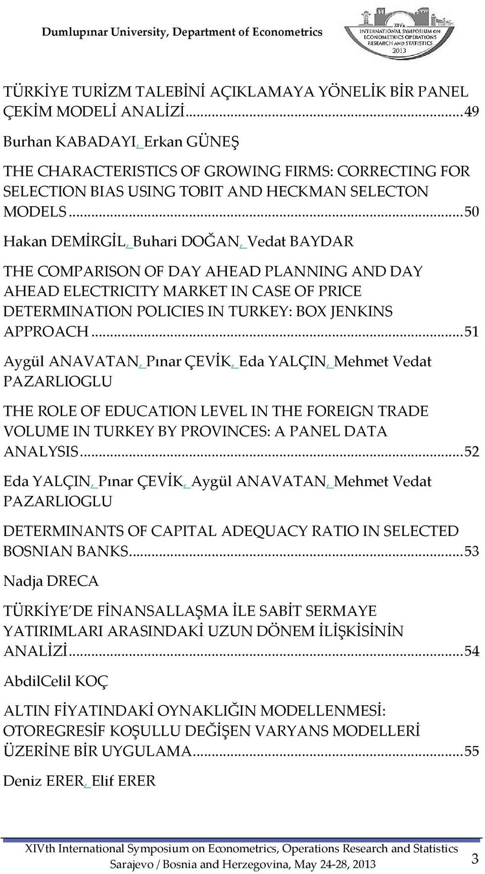 .. 50 Hakan DEMİRGİL, Buhari DOĞAN, Vedat BAYDAR THE COMPARISON OF DAY AHEAD PLANNING AND DAY AHEAD ELECTRICITY MARKET IN CASE OF PRICE DETERMINATION POLICIES IN TURKEY: BOX JENKINS APPROACH.