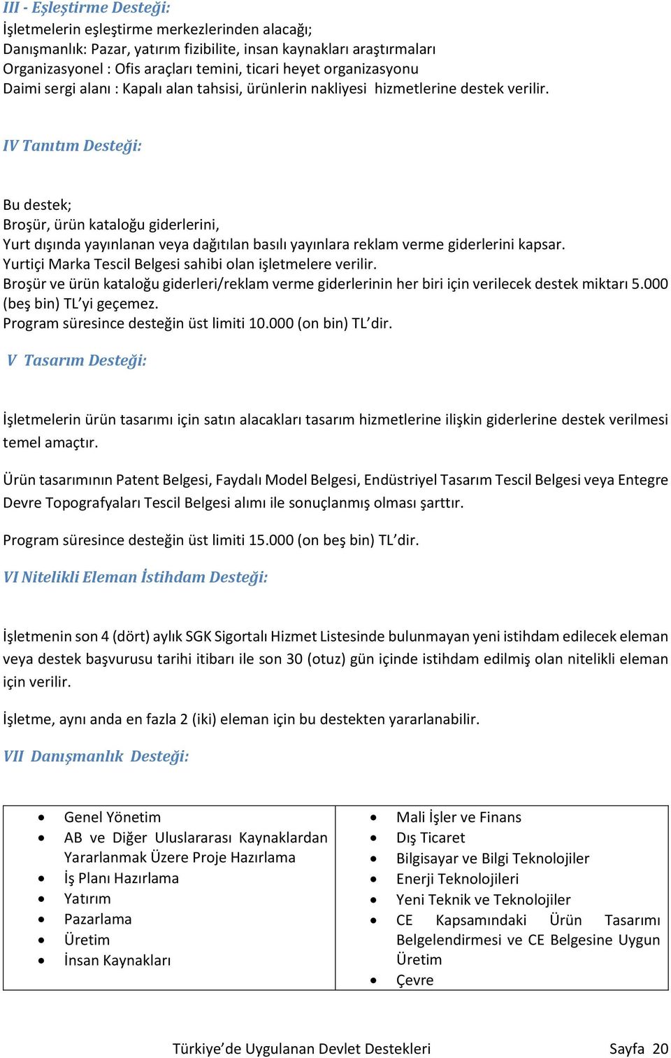 IV Tanıtım Desteği: Bu destek; Broşür, ürün kataloğu giderlerini, Yurt dışında yayınlanan veya dağıtılan basılı yayınlara reklam verme giderlerini kapsar.