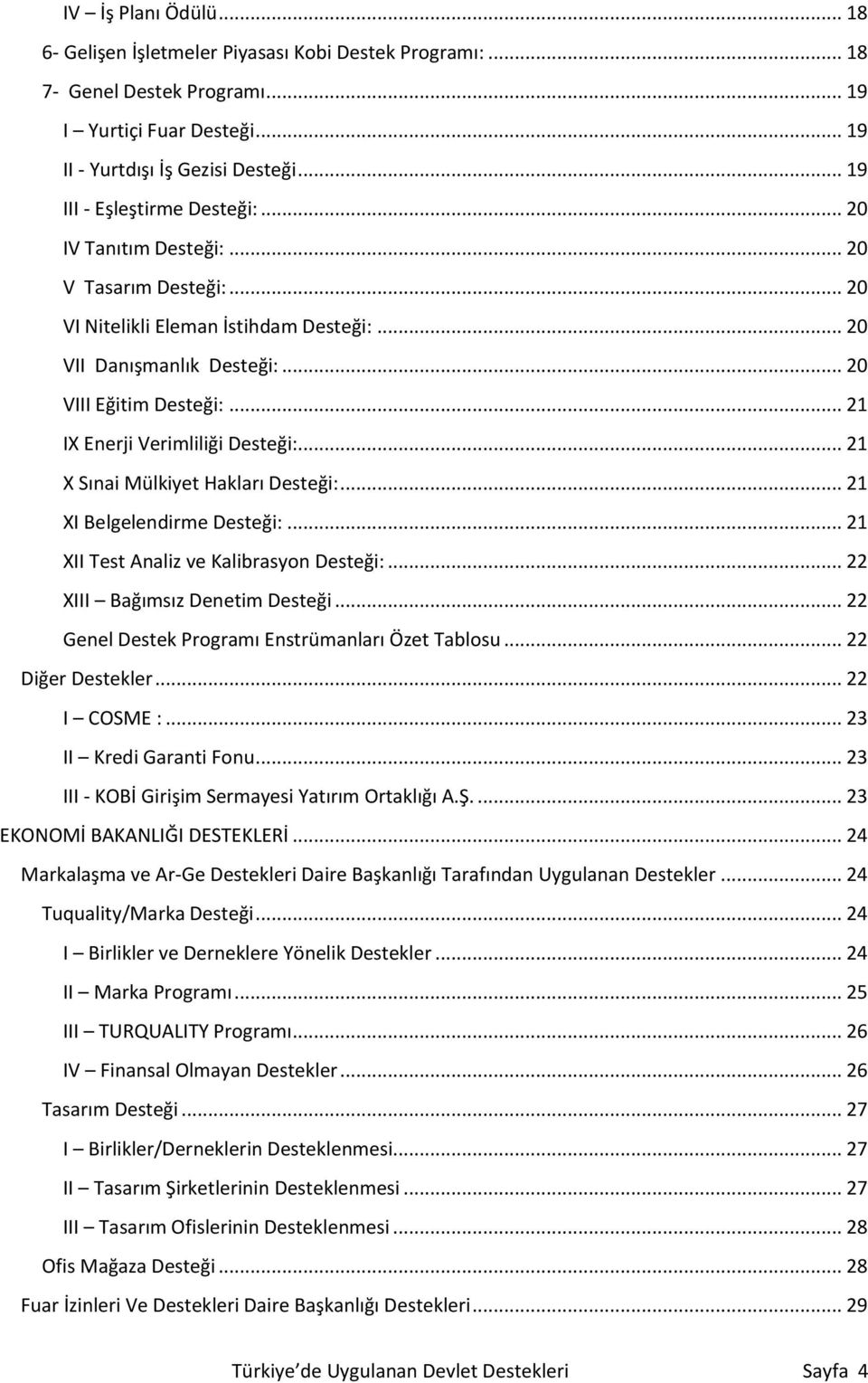 .. 21 IX Enerji Verimliliği Desteği:... 21 X Sınai Mülkiyet Hakları Desteği:... 21 XI Belgelendirme Desteği:... 21 XII Test Analiz ve Kalibrasyon Desteği:... 22 XIII Bağımsız Denetim Desteği.