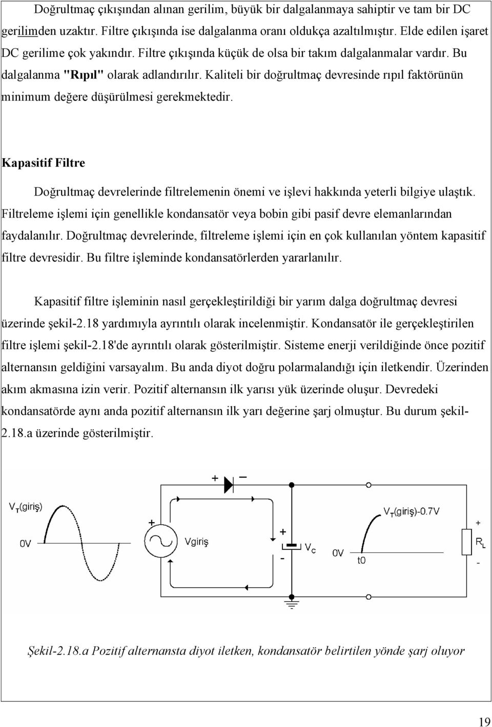 Kaliteli bir doğrultmaç devresinde rıpıl faktörünün minimum değere düşürülmesi gerekmektedir. Kapasitif Filtre Doğrultmaç devrelerinde filtrelemenin önemi ve işlevi hakkında yeterli bilgiye ulaştık.