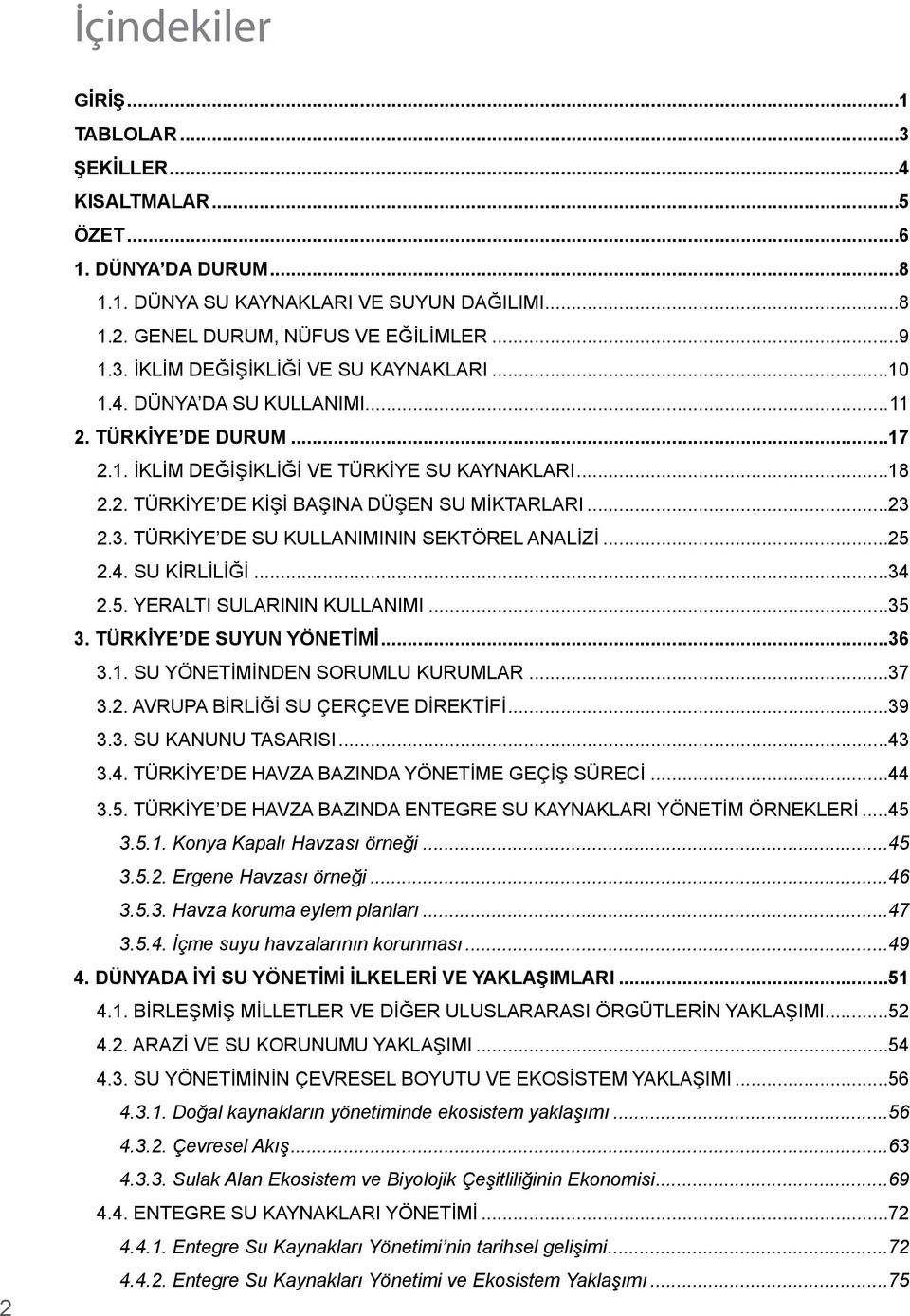 2.3. TÜRKİYE DE SU KULLANIMININ SEKTÖREL ANALİZİ...25 2.4. SU KİRLİLİĞİ...34 2.5. YERALTI SULARININ KULLANIMI...35 3. Türkiye de Suyun Yönetimi...36 3.1. SU YÖNETİMİNDEN SORUMLU KURUMLAR...37 3.2. AVRUPA BİRLİĞİ SU ÇERÇEVE DİREKTİFİ.