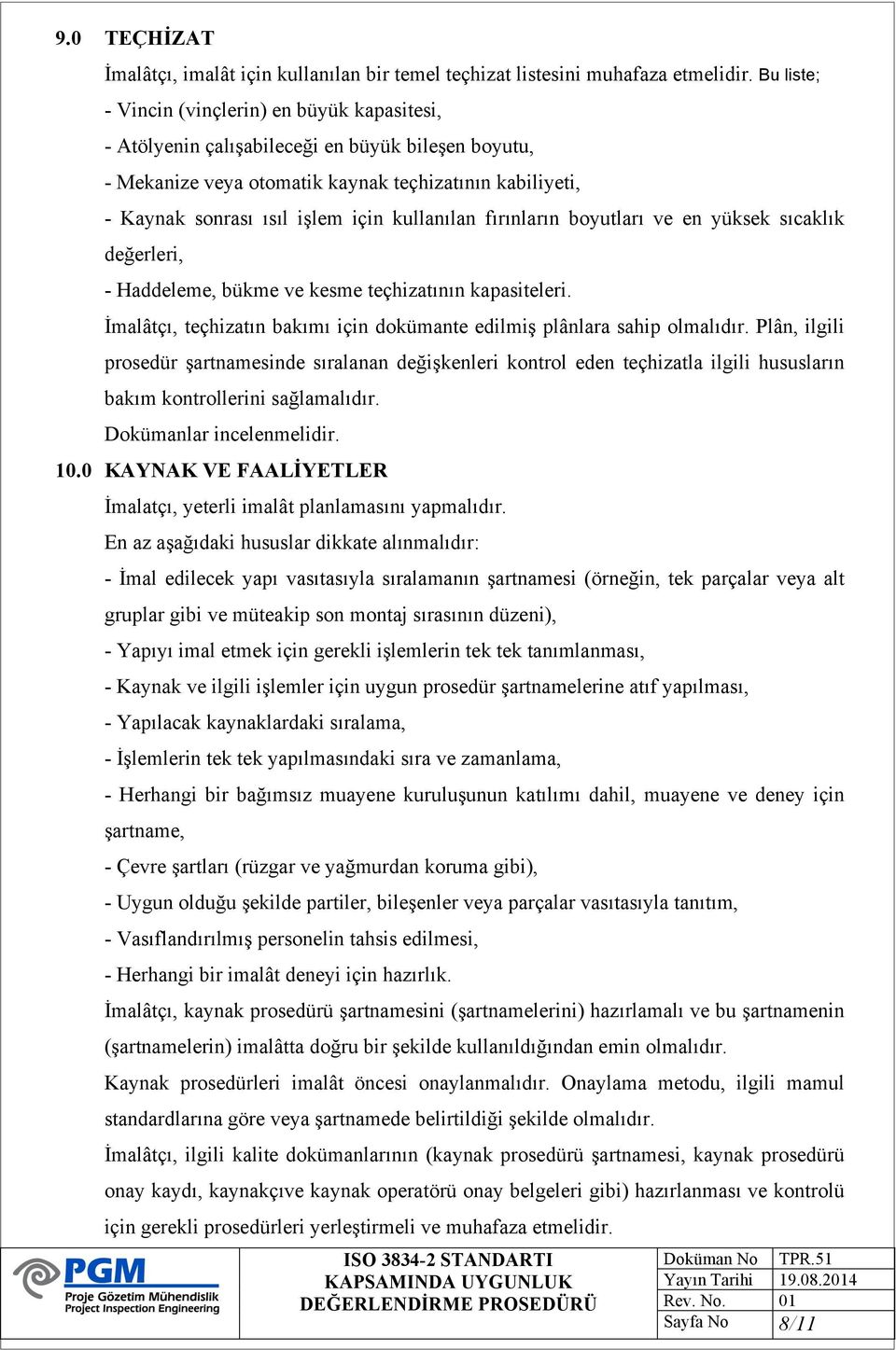 kullanılan fırınların boyutları ve en yüksek sıcaklık değerleri, - Haddeleme, bükme ve kesme teçhizatının kapasiteleri. İmalâtçı, teçhizatın bakımı için dokümante edilmiş plânlara sahip olmalıdır.