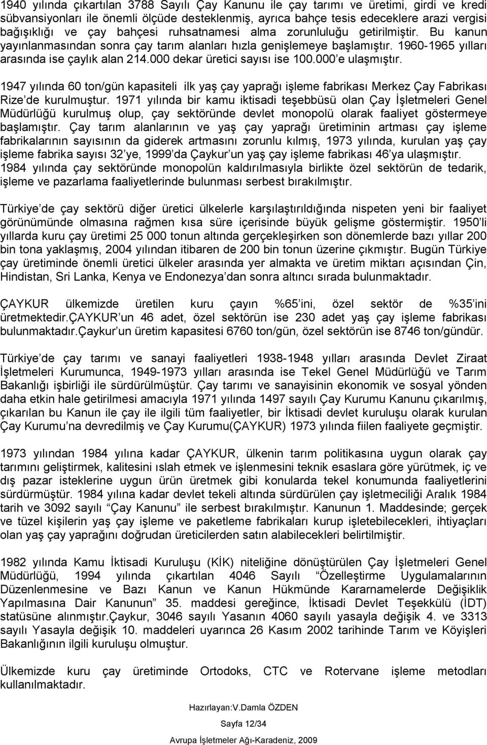 000 dekar üretici sayısı ise 100.000 e ulaşmıştır. 1947 yılında 60 ton/gün kapasiteli ilk yaş çay yaprağı işleme fabrikası Merkez Çay Fabrikası Rize de kurulmuştur.