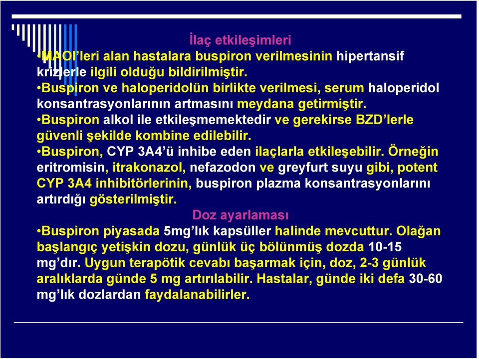 Buspiron alkol ile etkileşmemektedir ve gerekirse BZD lerle güvenli şekilde kombine edilebilir. Buspiron, CYP 3A4 ü inhibe eden ilaçlarla etkileşebilir.