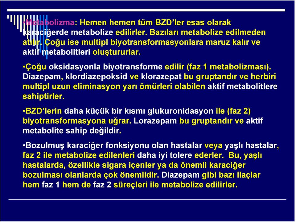 Diazepam, klordiazepoksid ve klorazepat bu gruptandır ve herbiri multipl uzun eliminasyon yarı ömürleri olabilen aktif metabolitlere sahiptirler.