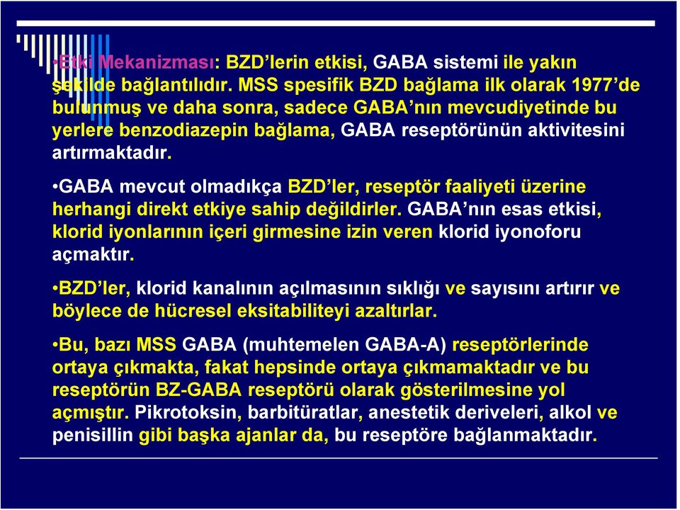 GABA mevcut olmadıkça BZD ler, reseptör faaliyeti üzerine herhangi direkt etkiye sahip değildirler. GABA nın esas etkisi, klorid iyonlarının içeri girmesine izin veren klorid iyonoforu açmaktır.