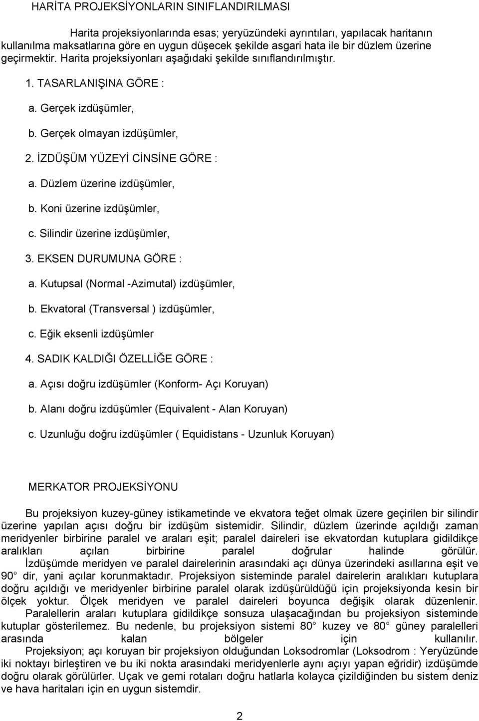 İZDÜŞÜM YÜZEYİ CİNSİNE GÖRE : a. Düzlem üzerine izdüşümler, b. Koni üzerine izdüşümler, c. Silindir üzerine izdüşümler, 3. EKSEN DURUMUNA GÖRE : a. Kutupsal (Normal -Azimutal) izdüşümler, b.