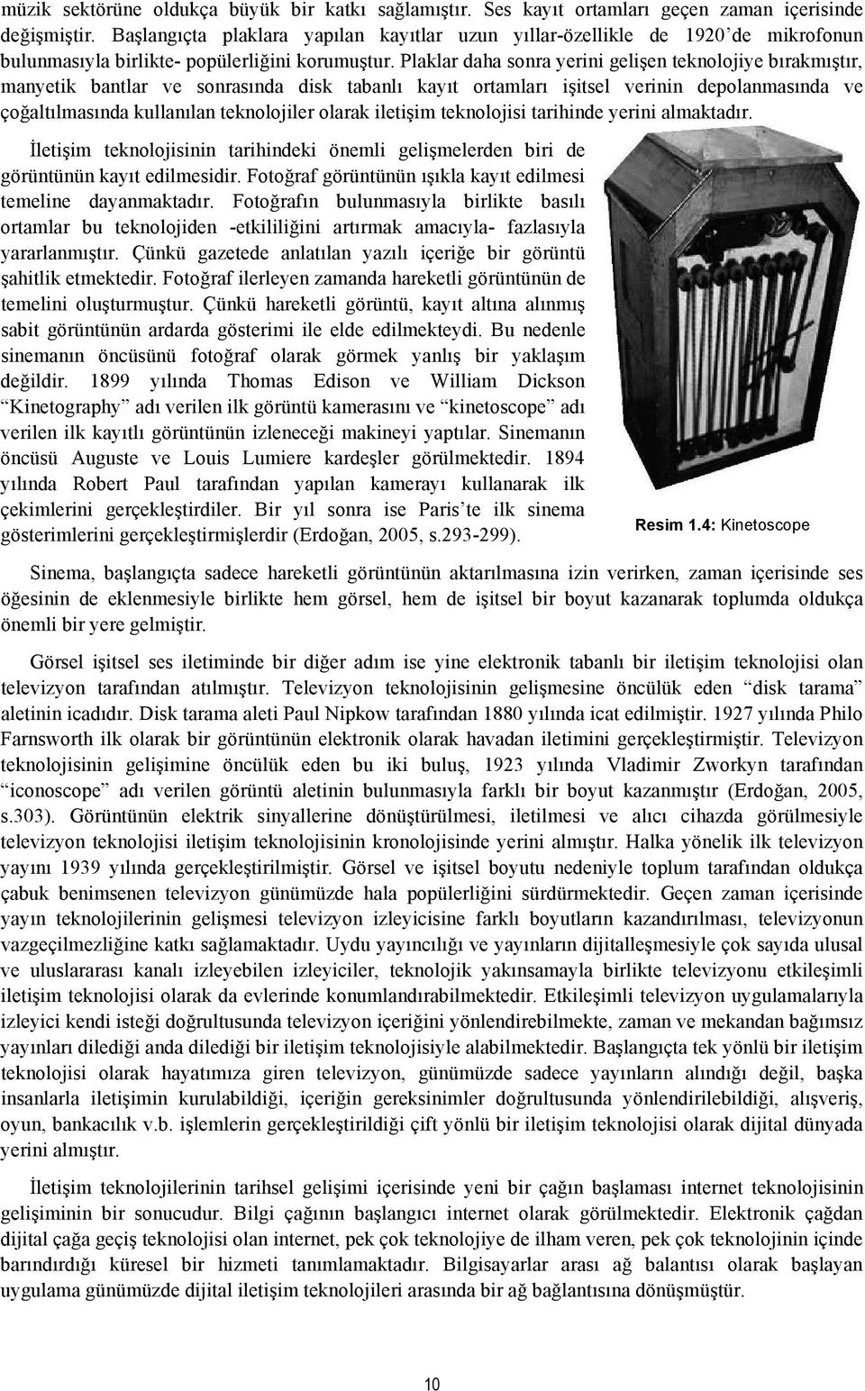 Plaklar daha sonra yerini gelişen teknolojiye bırakmıştır, manyetik bantlar ve sonrasında disk tabanlı kayıt ortamları işitsel verinin depolanmasında ve çoğaltılmasında kullanılan teknolojiler olarak