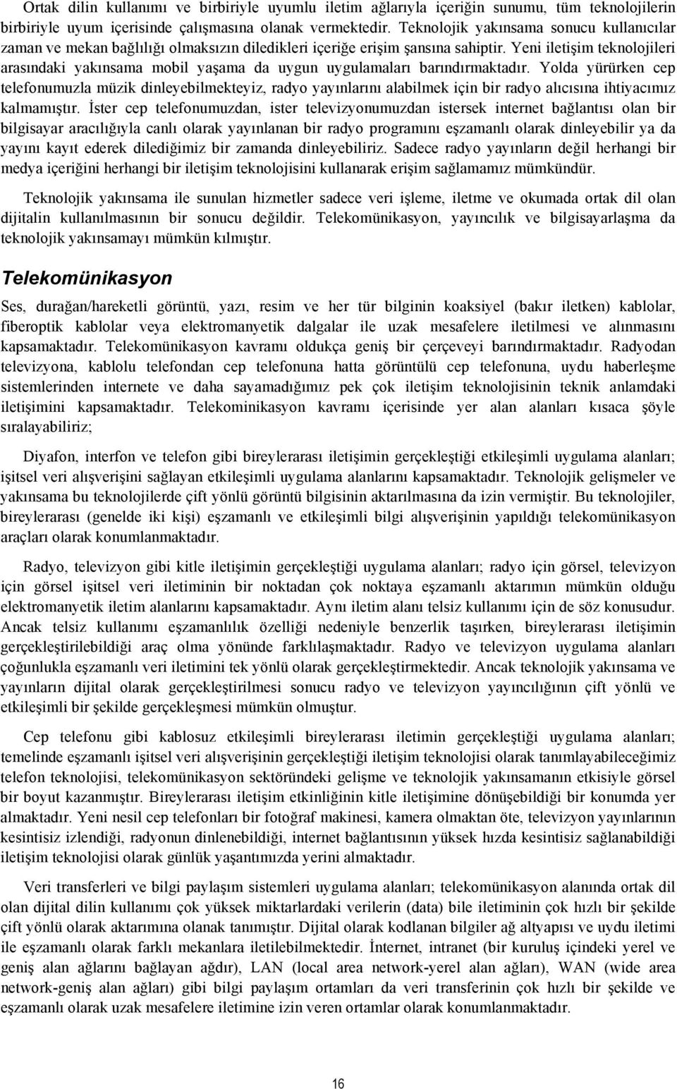 Yeni iletişim teknolojileri arasındaki yakınsama mobil yaşama da uygun uygulamaları barındırmaktadır.