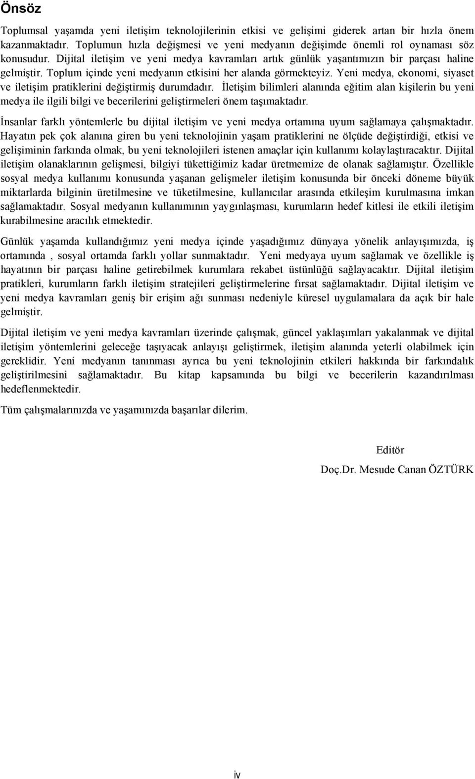 Toplum içinde yeni medyanın etkisini her alanda görmekteyiz. Yeni medya, ekonomi, siyaset ve iletişim pratiklerini değiştirmiş durumdadır.