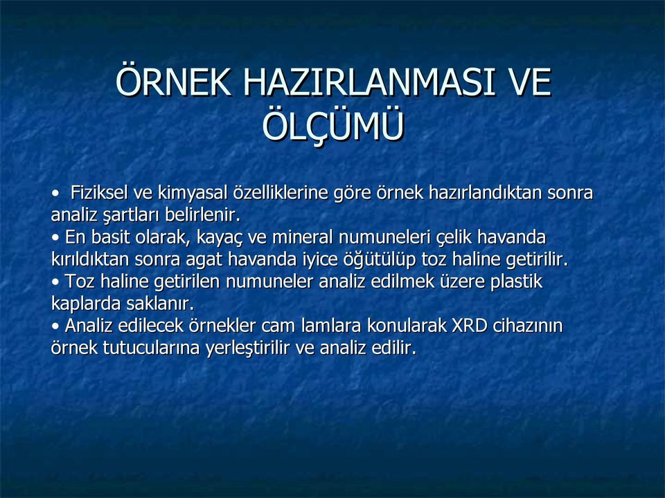 En basit olarak, kayaç ve mineral numuneleri çelik havanda kırıldıktan sonra agat havanda iyice öğütülüp toz