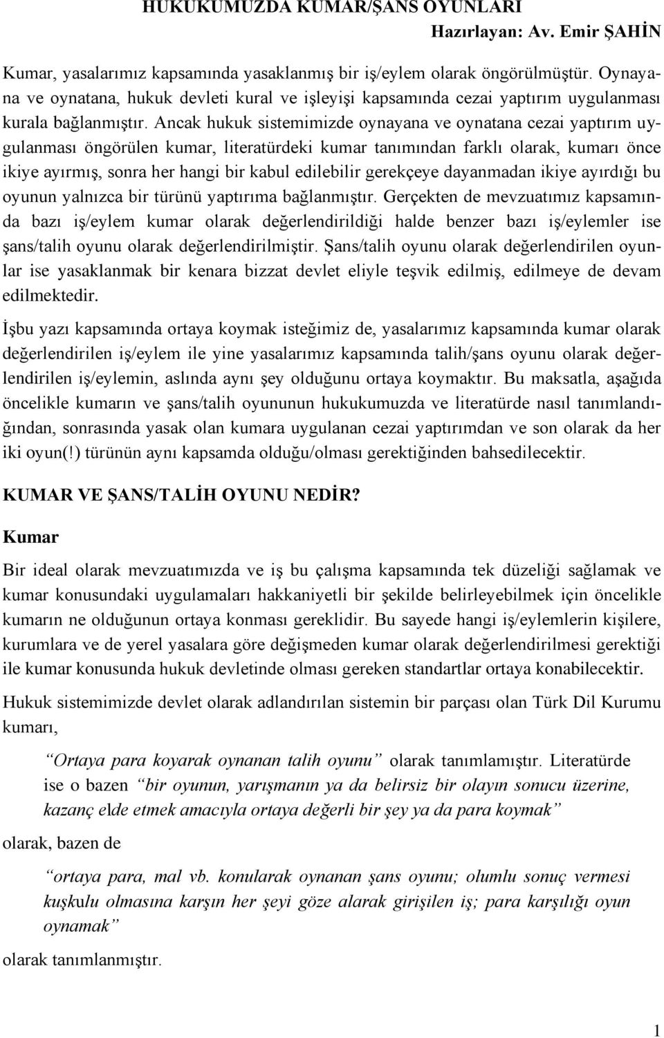 Ancak hukuk sistemimizde oynayana ve oynatana cezai yaptırım uygulanması öngörülen kumar, literatürdeki kumar tanımından farklı olarak, kumarı önce ikiye ayırmış, sonra her hangi bir kabul edilebilir