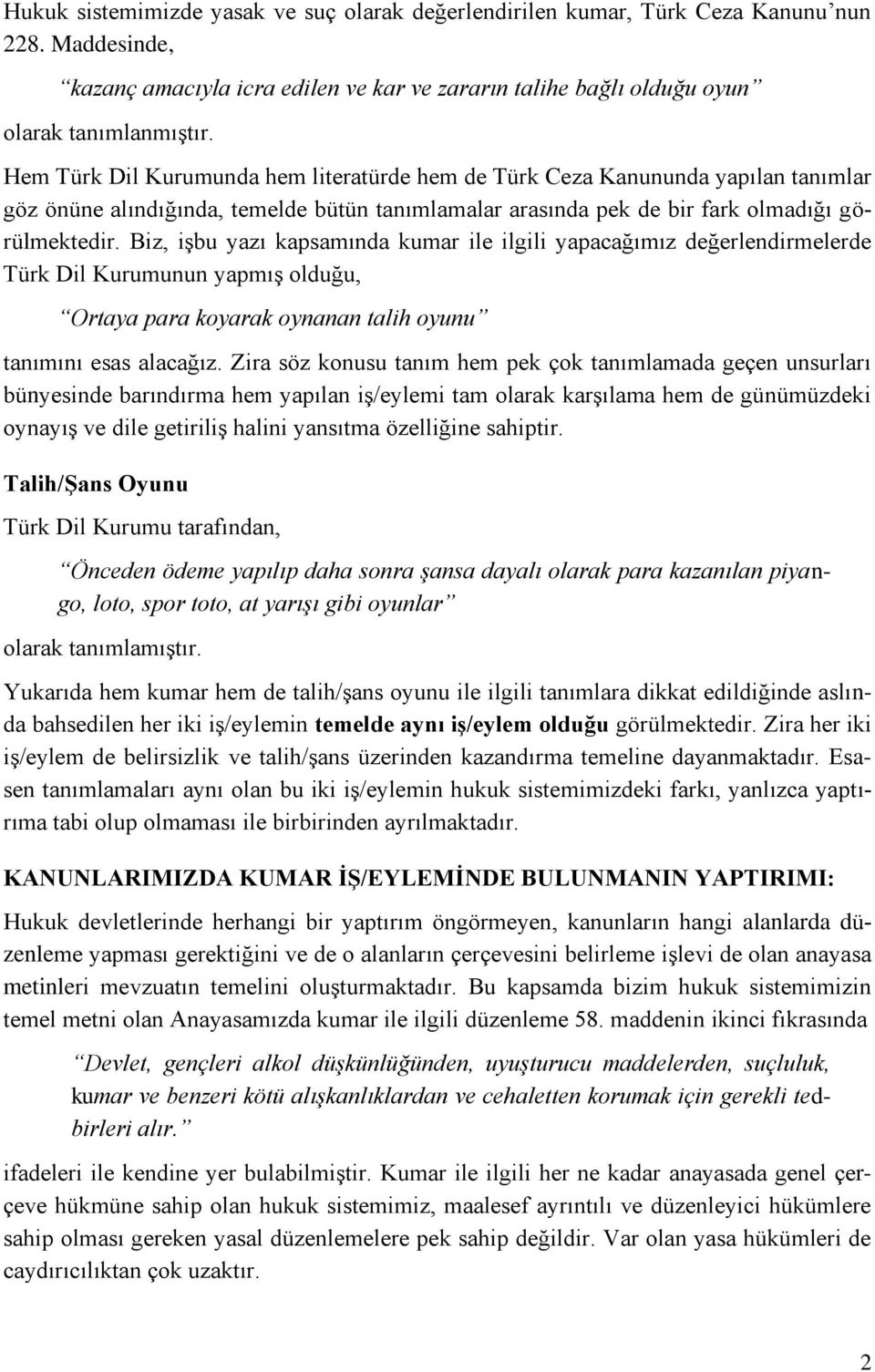 Biz, işbu yazı kapsamında kumar ile ilgili yapacağımız değerlendirmelerde Türk Dil Kurumunun yapmış olduğu, Ortaya para koyarak oynanan talih oyunu tanımını esas alacağız.