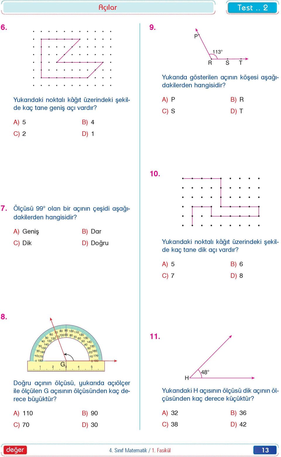 AAA A) Geniþ B) Dar C) Dik D) Doðru Yukarýdaki noktalý kâðýt üzerindeki þekilde kaç tane dik açý vardýr? CCC / 4201 açý A) 5 B) 6 C) 7 D) 8 8.