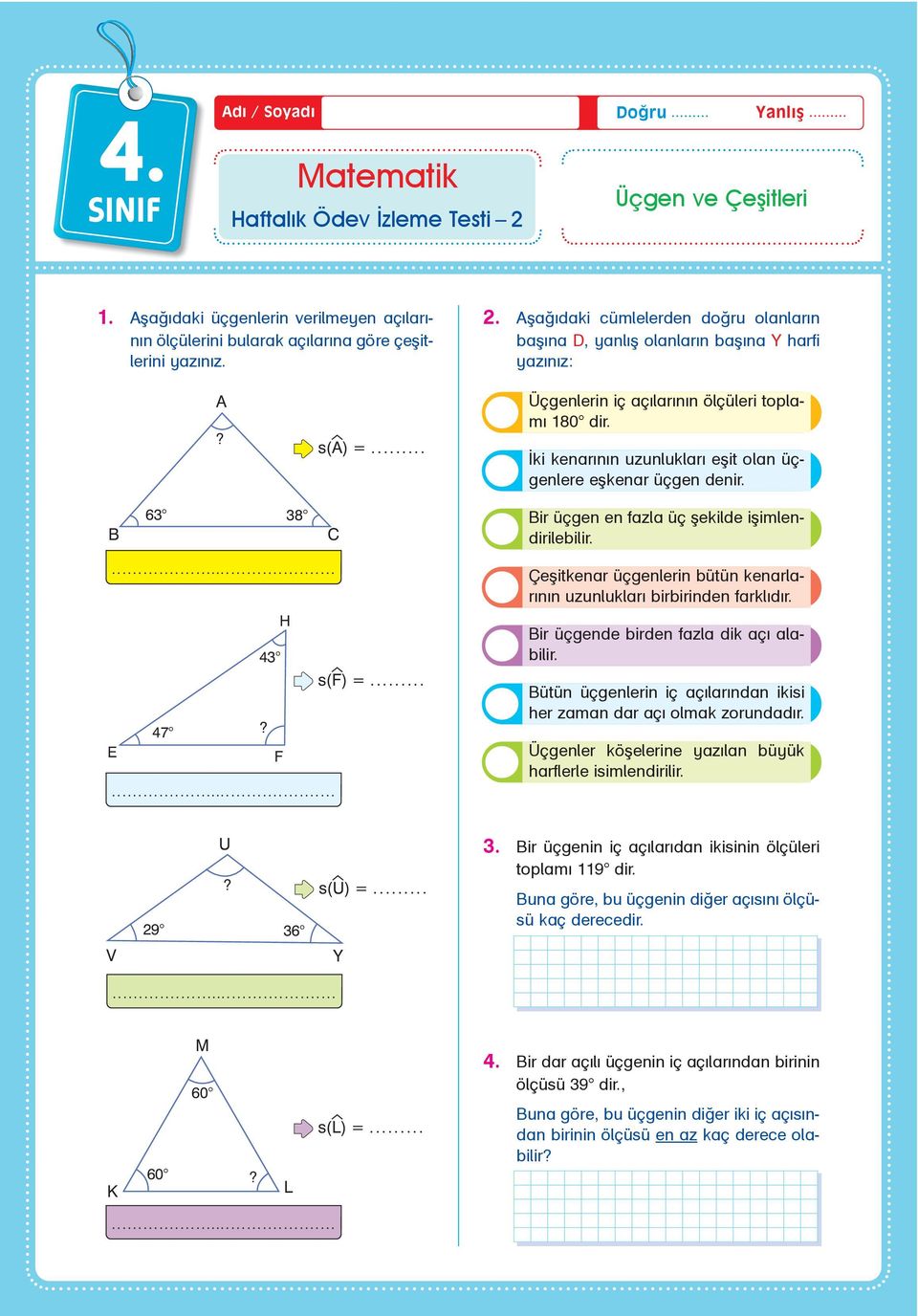 ... H 43 s(ëf) =... 47? E F... Çeþitkenar üçgenlerin bütün kenarlarýnýn uzunluklarý birbirinden farklýdýr. Bir üçgende birden fazla dik açý alabilir.