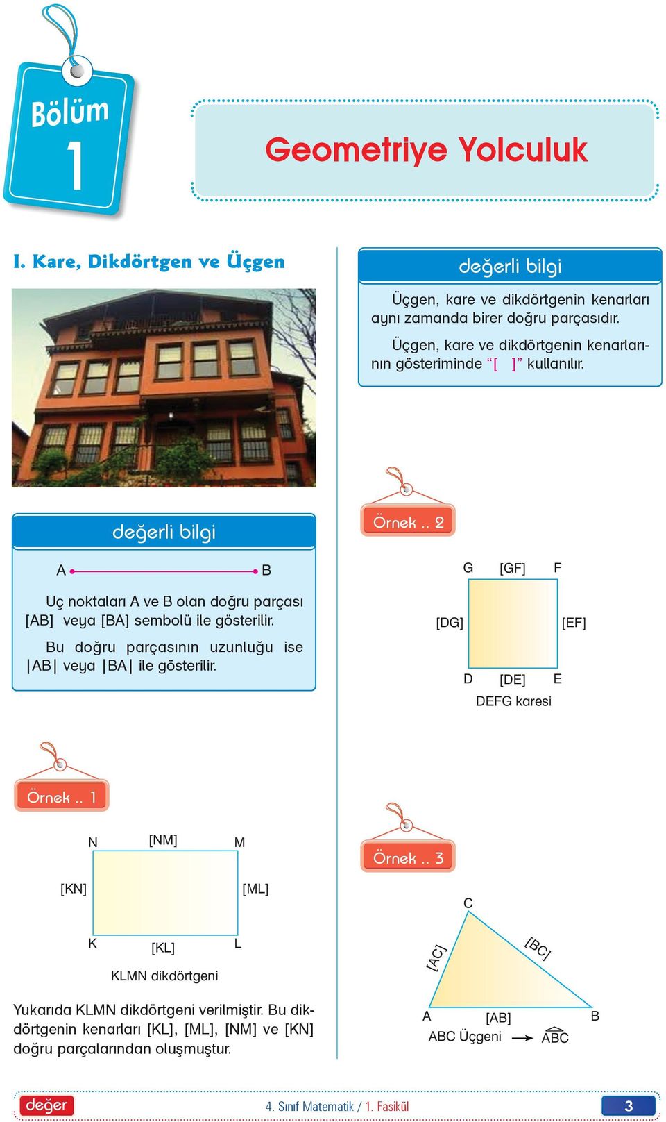 F [GF] [DG] Bu doðru parçasýnýn uzunluðu ise AB veya BA ile gösterilir. D [EF] E [DE] DEFG karesi Örnek.. 1 N [NM] M [KN] Örnek.