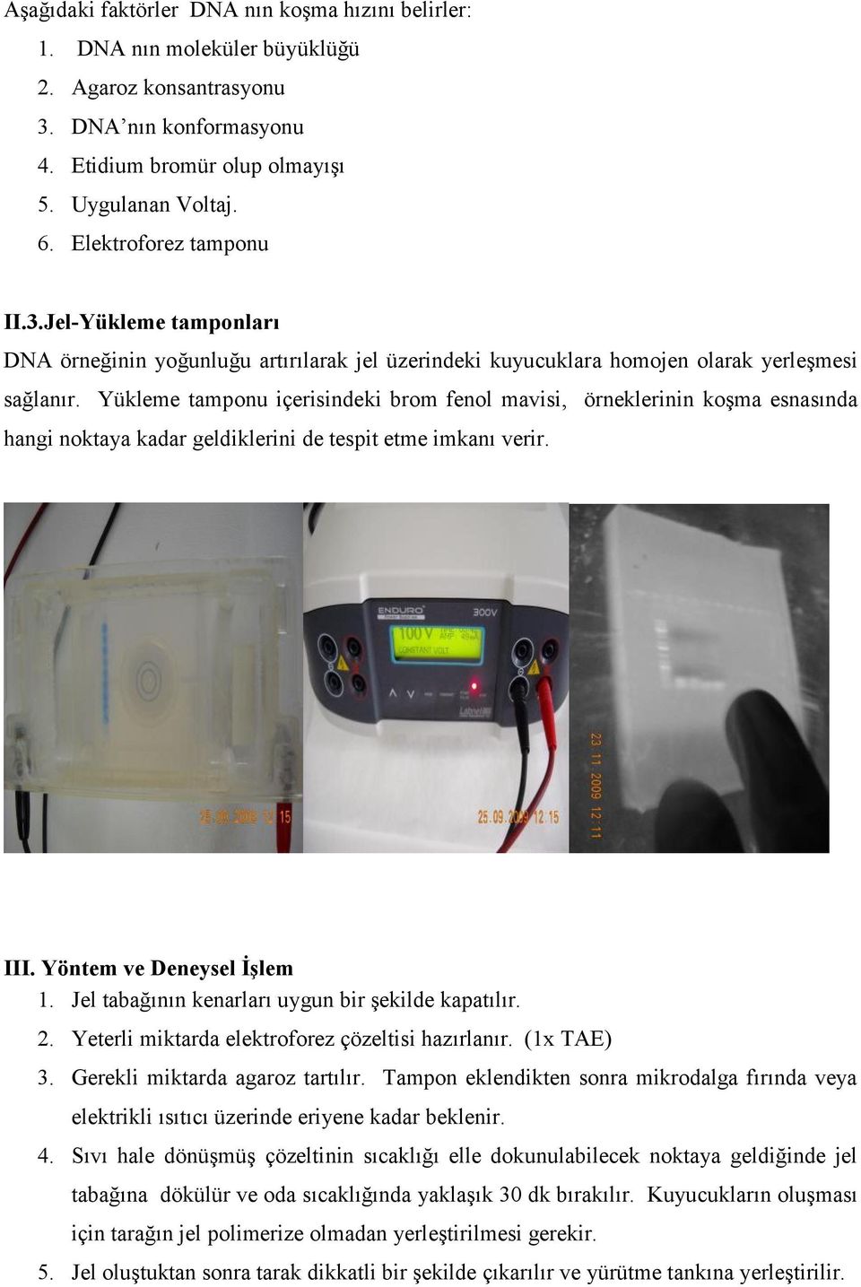 Yükleme tamponu içerisindeki brom fenol mavisi, örneklerinin koşma esnasında hangi noktaya kadar geldiklerini de tespit etme imkanı verir. III. Yöntem ve Deneysel İşlem 1.