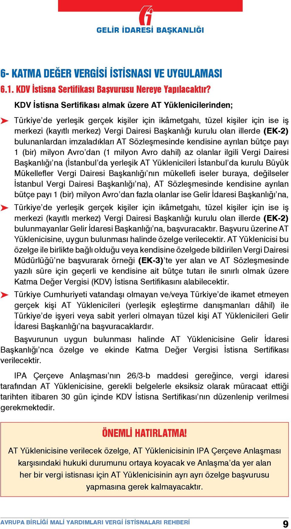 olan illerde (EK-2) bulunanlardan imzaladıkları AT Sözleşmesinde kendisine ayrılan bütçe payı 1 (bir) milyon Avro dan (1 milyon Avro dahil) az olanlar ilgili Vergi Dairesi Başkanlığı na (İstanbul da