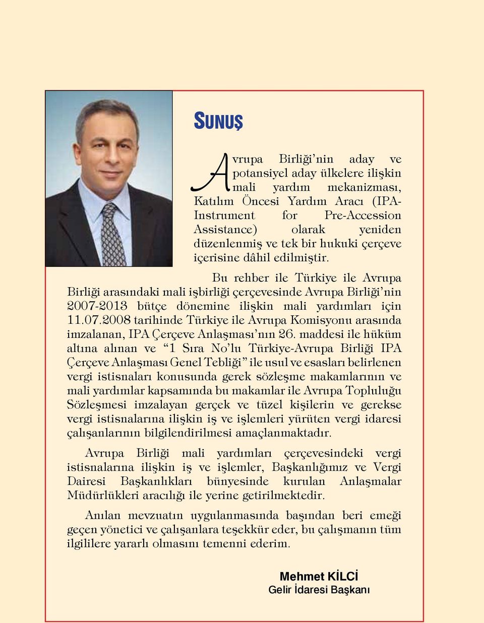 Bu rehber ile Türkiye ile Avrupa Birliği arasındaki mali işbirliği çerçevesinde Avrupa Birliği nin 2007-2013 bütçe dönemine ilişkin mali yardımları için 11.07.2008 tarihinde Türkiye ile Avrupa Komisyonu arasında imzalanan, IPA Çerçeve Anlaşması nın 26.